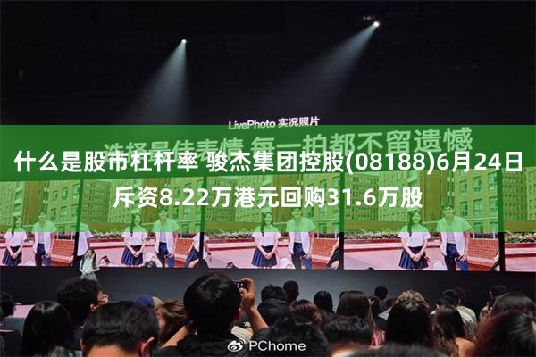 什么是股市杠杆率 骏杰集团控股(08188)6月24日斥资8.22万港元回购31.6万股