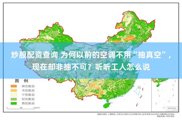 炒股配资查询 为何以前的空调不用“抽真空”，现在却非抽不可？听听工人怎么说