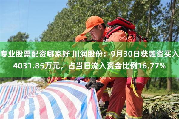 专业股票配资哪家好 川润股份：9月30日获融资买入4031.85万元，占当日流入资金比例16.77%