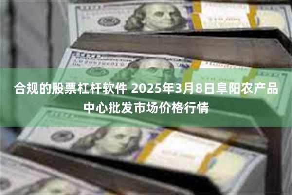 合规的股票杠杆软件 2025年3月8日阜阳农产品中心批发市场价格行情